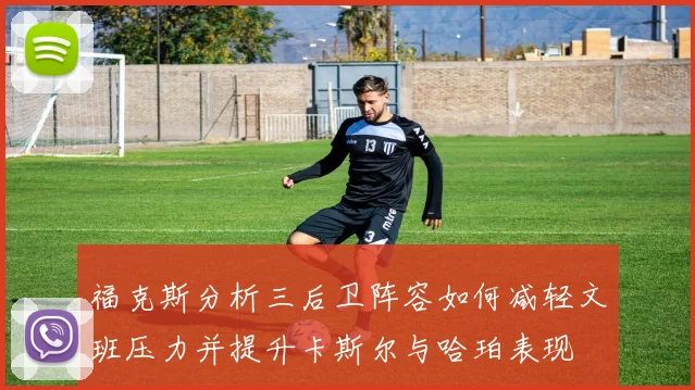 福克斯分析三后卫阵容如何减轻文班压力并提升卡斯尔与哈珀表现