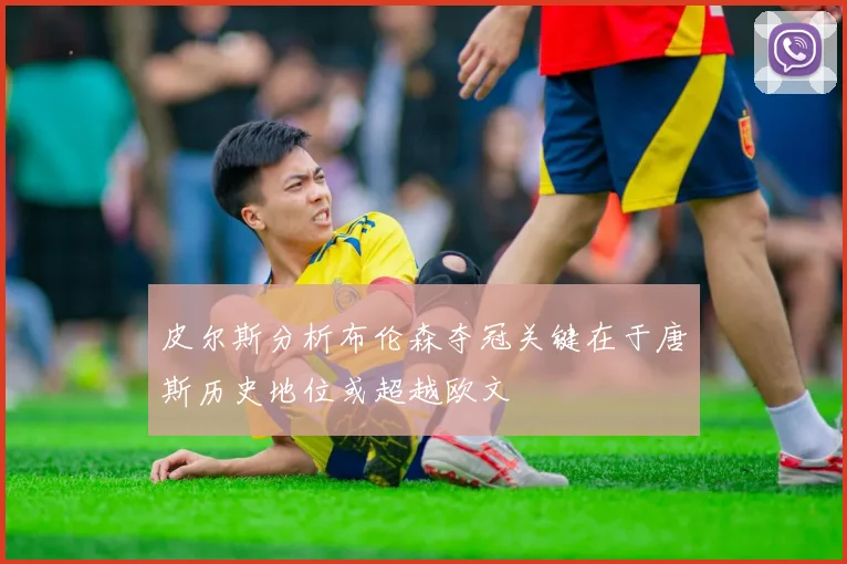 皮尔斯分析布伦森夺冠关键在于唐斯历史地位或超越欧文